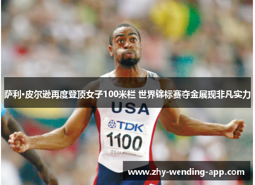 萨利·皮尔逊再度登顶女子100米栏 世界锦标赛夺金展现非凡实力