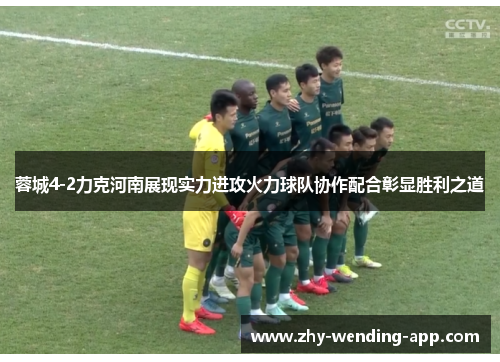 蓉城4-2力克河南展现实力进攻火力球队协作配合彰显胜利之道