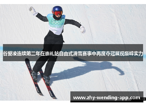 谷爱凌连续第二年在崇礼站自由式滑雪赛事中再度夺冠展现巅峰实力