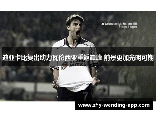 迪亚卡比复出助力瓦伦西亚重返巅峰 前景更加光明可期