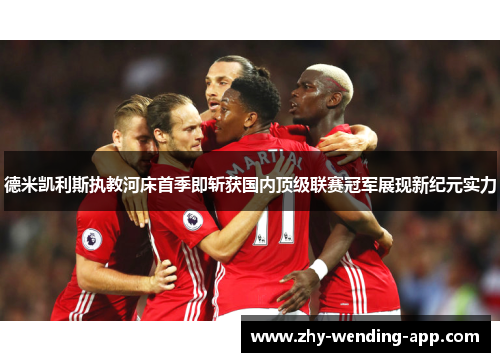 德米凯利斯执教河床首季即斩获国内顶级联赛冠军展现新纪元实力