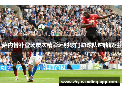 萨内替补登场屡次精彩远射破门助球队逆转取胜