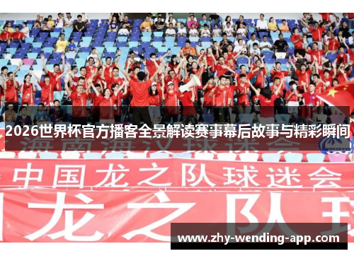 2026世界杯官方播客全景解读赛事幕后故事与精彩瞬间