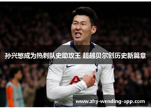 孙兴慜成为热刺队史助攻王 超越贝尔创历史新篇章