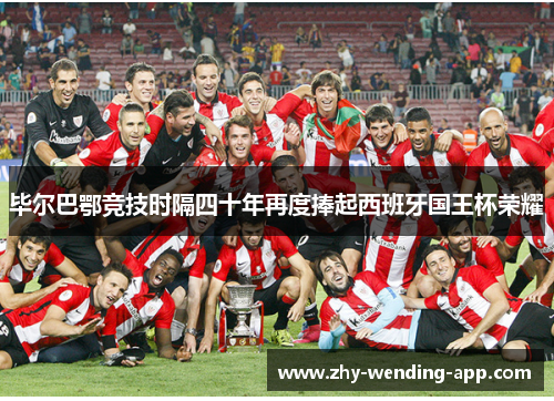 毕尔巴鄂竞技时隔四十年再度捧起西班牙国王杯荣耀