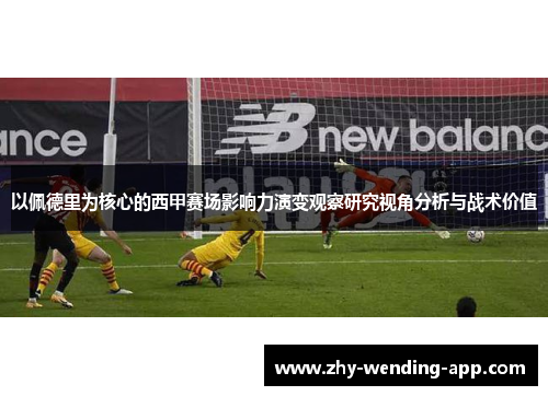 以佩德里为核心的西甲赛场影响力演变观察研究视角分析与战术价值