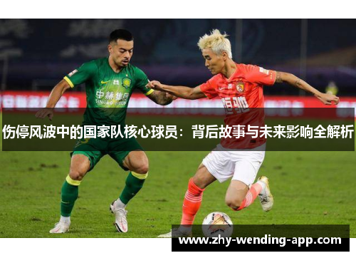 伤停风波中的国家队核心球员：背后故事与未来影响全解析