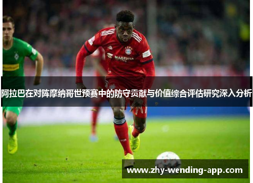 阿拉巴在对阵摩纳哥世预赛中的防守贡献与价值综合评估研究深入分析